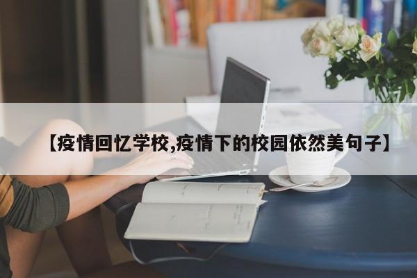 【疫情回忆学校,疫情下的校园依然美句子】