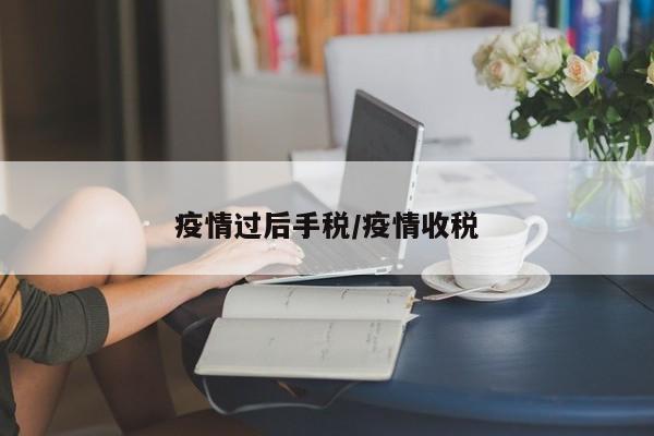 疫情过后手税/疫情收税