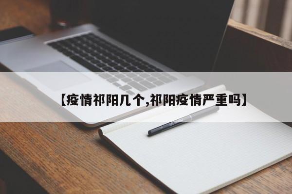 【疫情祁阳几个,祁阳疫情严重吗】