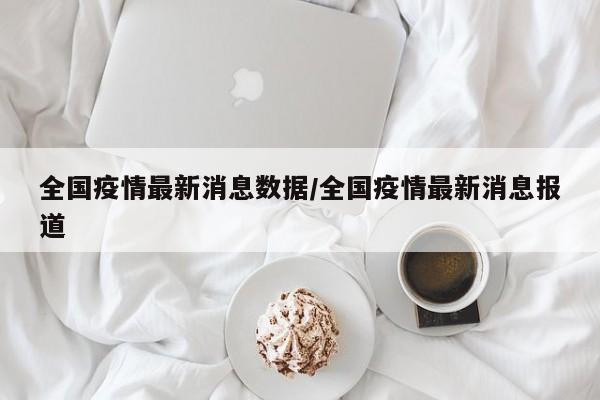 全国疫情最新消息数据/全国疫情最新消息报道