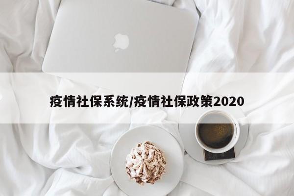 疫情社保系统/疫情社保政策2020