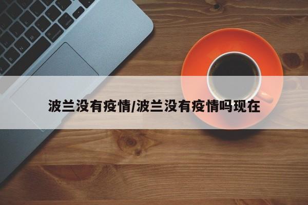 波兰没有疫情/波兰没有疫情吗现在