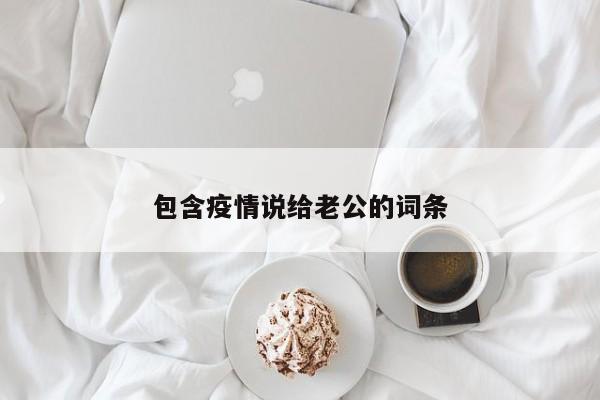 包含疫情说给老公的词条