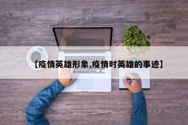 【疫情英雄形象,疫情时英雄的事迹】